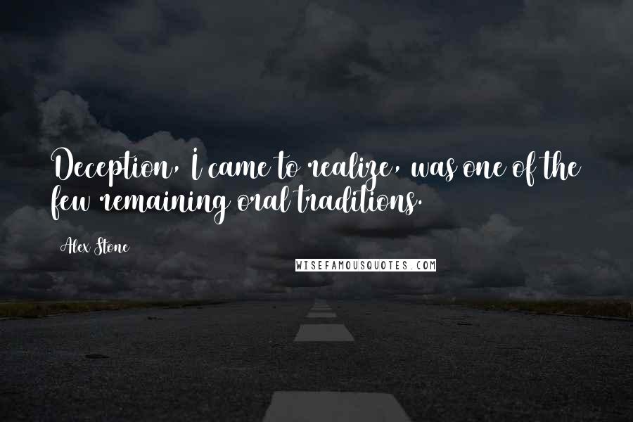 Alex Stone Quotes: Deception, I came to realize, was one of the few remaining oral traditions.