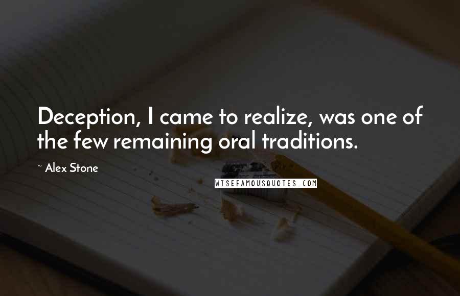 Alex Stone Quotes: Deception, I came to realize, was one of the few remaining oral traditions.