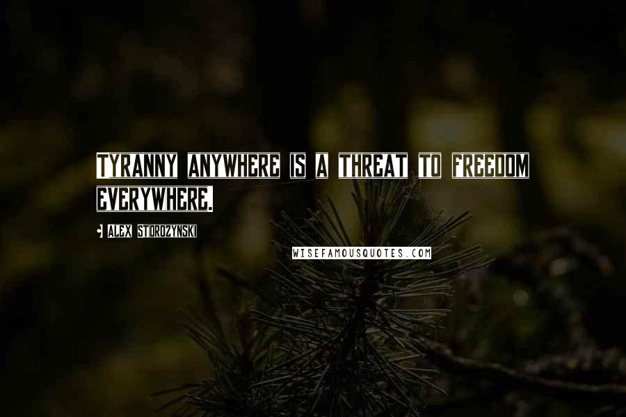 Alex Storozynski Quotes: Tyranny anywhere is a threat to freedom everywhere.