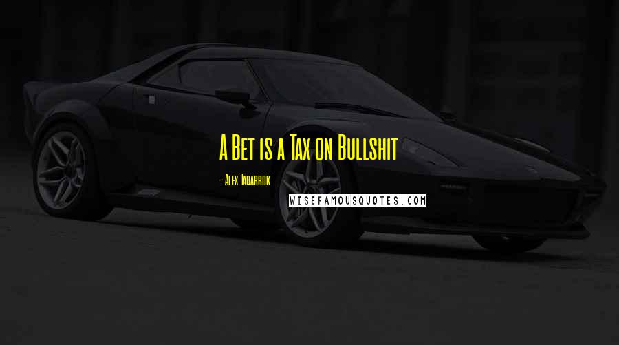 Alex Tabarrok Quotes: A Bet is a Tax on Bullshit