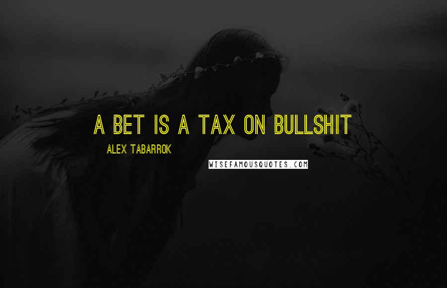 Alex Tabarrok Quotes: A Bet is a Tax on Bullshit