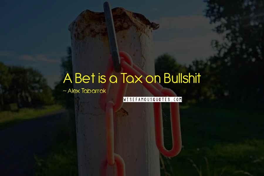 Alex Tabarrok Quotes: A Bet is a Tax on Bullshit
