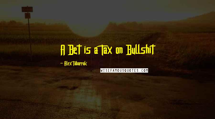 Alex Tabarrok Quotes: A Bet is a Tax on Bullshit