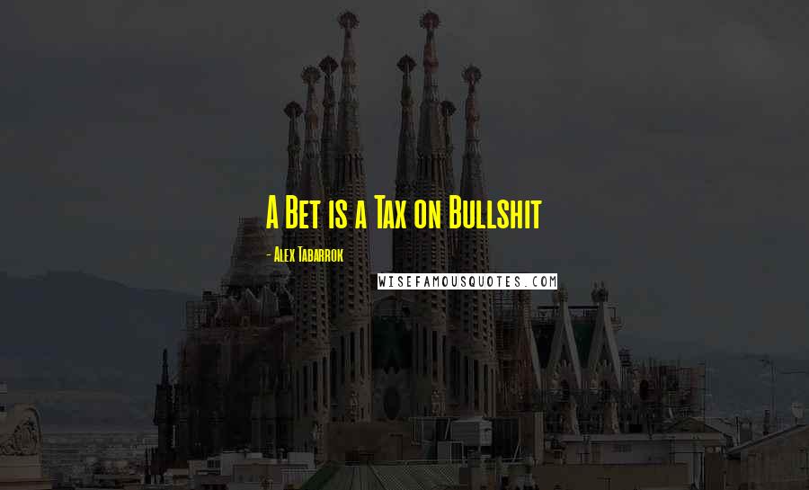 Alex Tabarrok Quotes: A Bet is a Tax on Bullshit