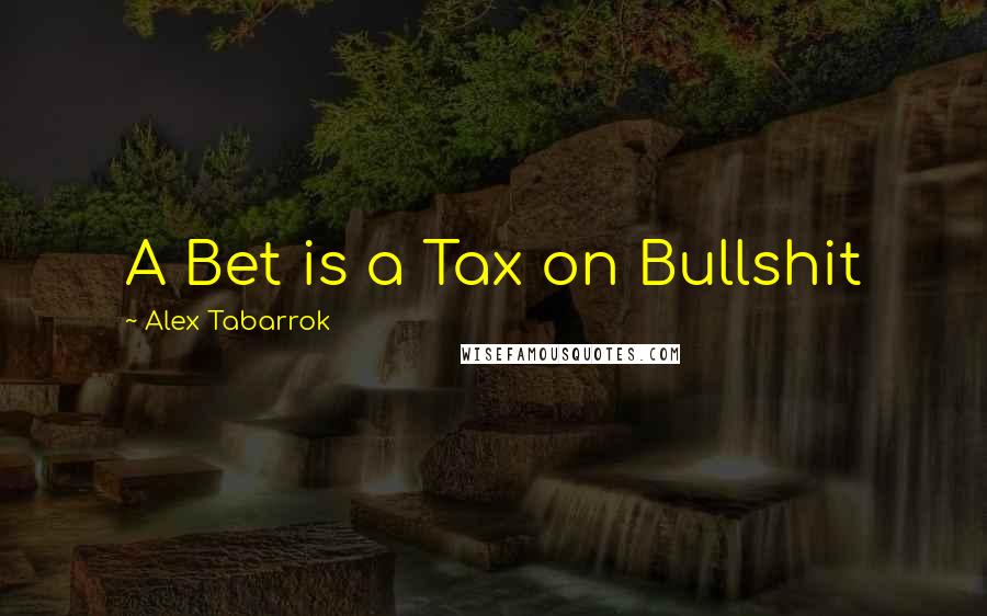 Alex Tabarrok Quotes: A Bet is a Tax on Bullshit