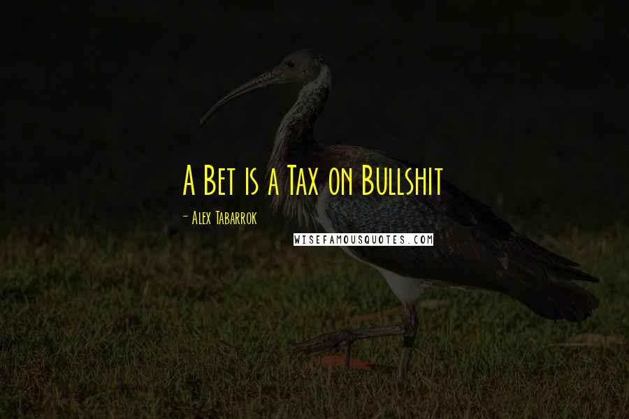 Alex Tabarrok Quotes: A Bet is a Tax on Bullshit