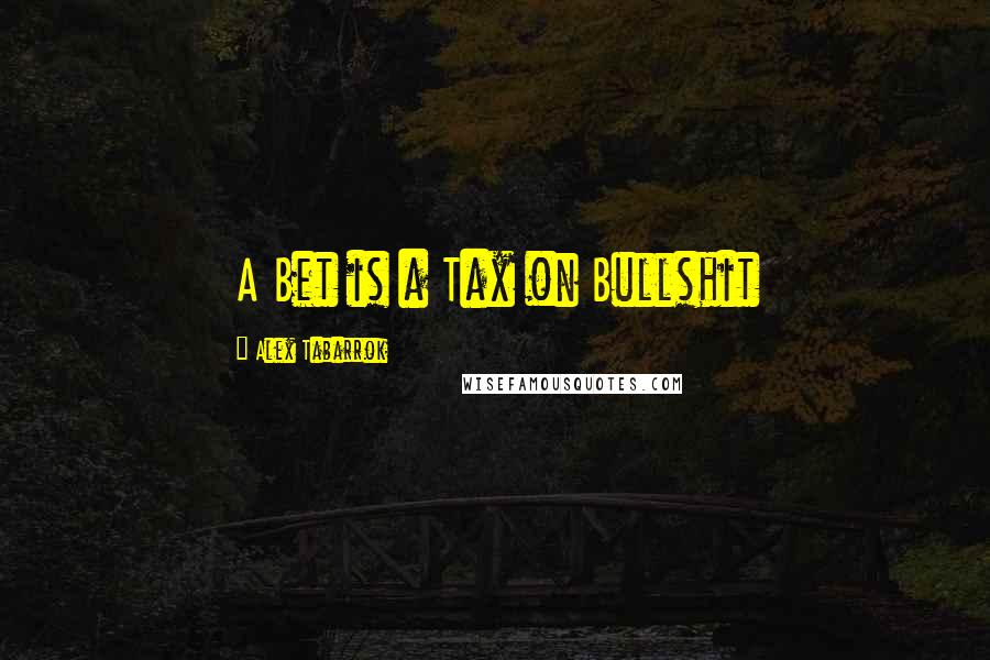 Alex Tabarrok Quotes: A Bet is a Tax on Bullshit