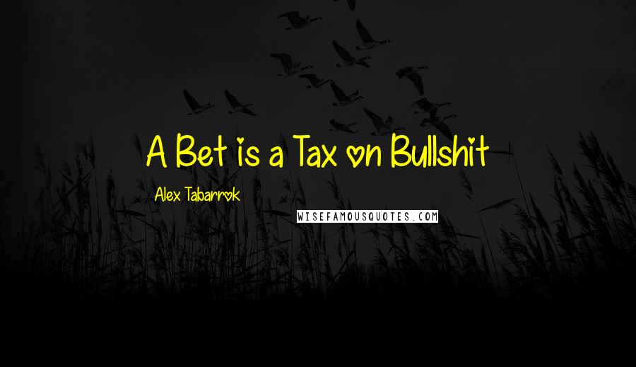 Alex Tabarrok Quotes: A Bet is a Tax on Bullshit