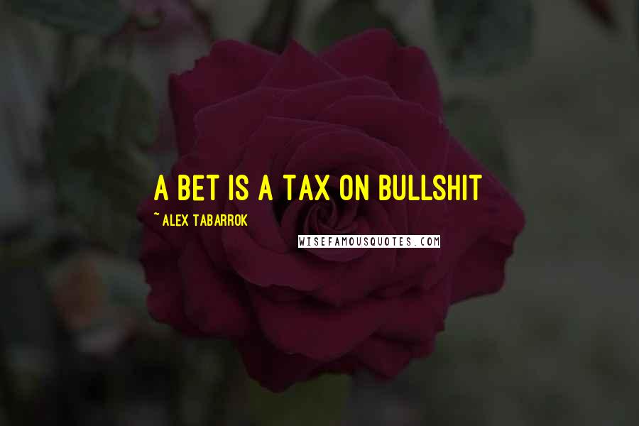 Alex Tabarrok Quotes: A Bet is a Tax on Bullshit