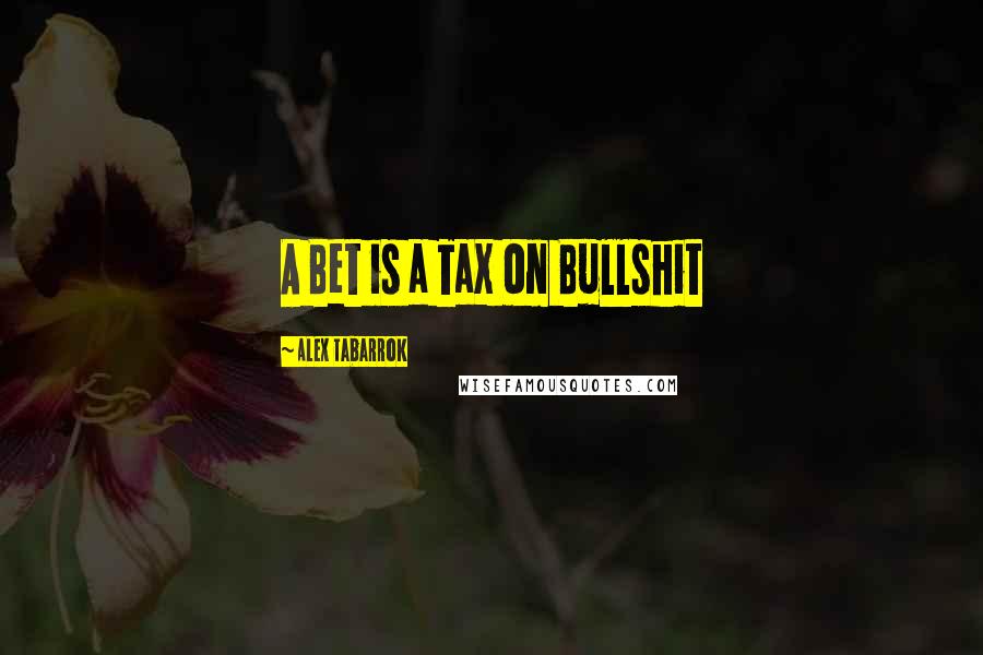 Alex Tabarrok Quotes: A Bet is a Tax on Bullshit