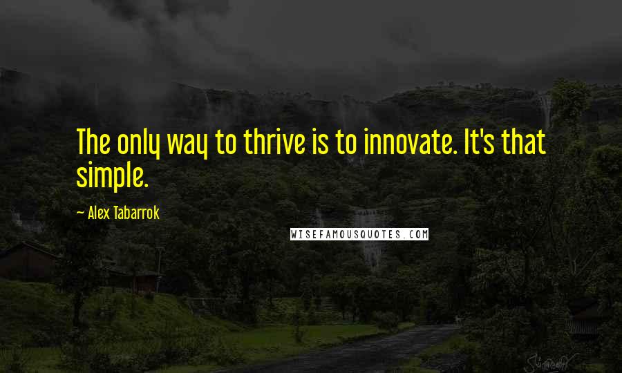 Alex Tabarrok Quotes: The only way to thrive is to innovate. It's that simple.