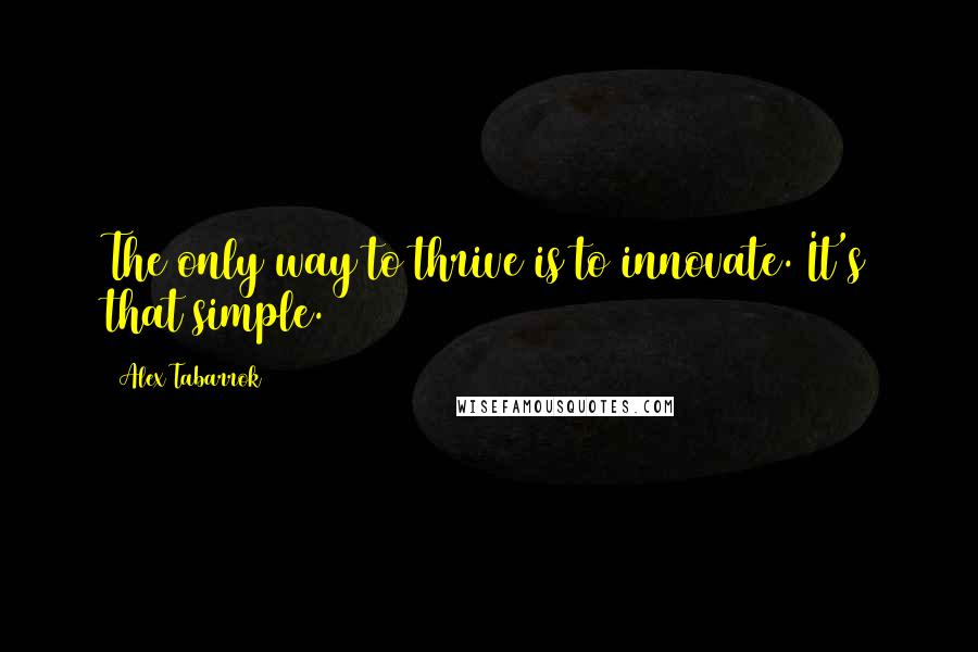 Alex Tabarrok Quotes: The only way to thrive is to innovate. It's that simple.