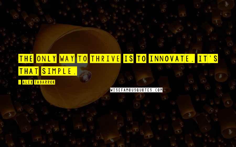 Alex Tabarrok Quotes: The only way to thrive is to innovate. It's that simple.