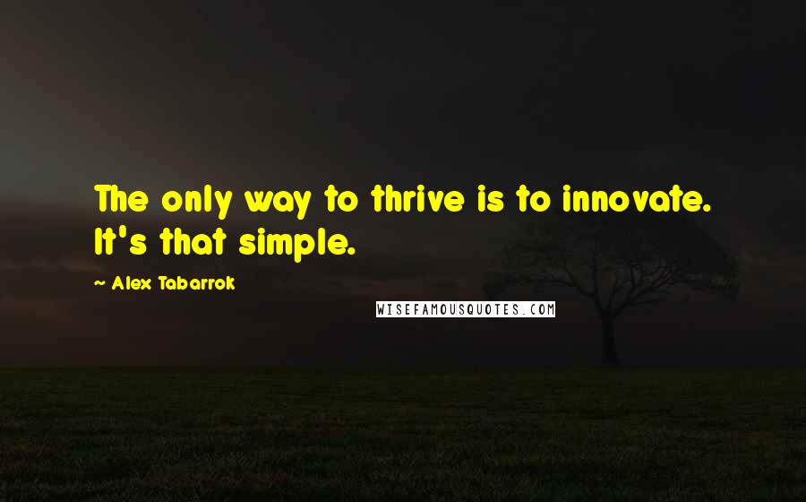 Alex Tabarrok Quotes: The only way to thrive is to innovate. It's that simple.