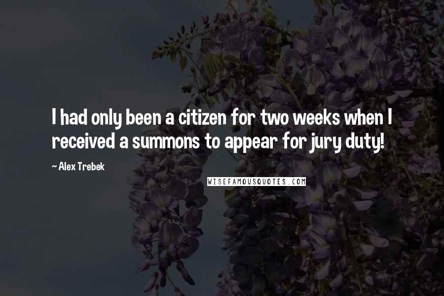 Alex Trebek Quotes: I had only been a citizen for two weeks when I received a summons to appear for jury duty!