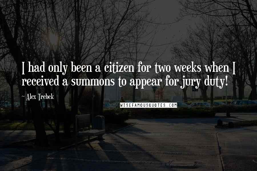 Alex Trebek Quotes: I had only been a citizen for two weeks when I received a summons to appear for jury duty!