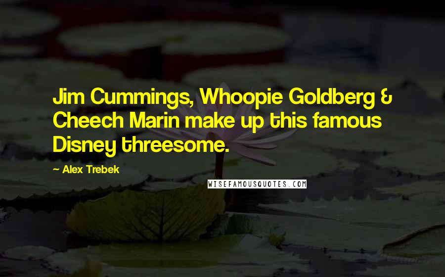 Alex Trebek Quotes: Jim Cummings, Whoopie Goldberg & Cheech Marin make up this famous Disney threesome.