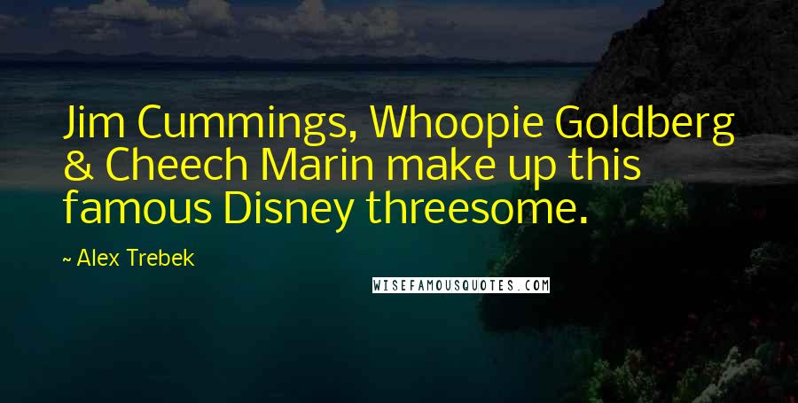 Alex Trebek Quotes: Jim Cummings, Whoopie Goldberg & Cheech Marin make up this famous Disney threesome.