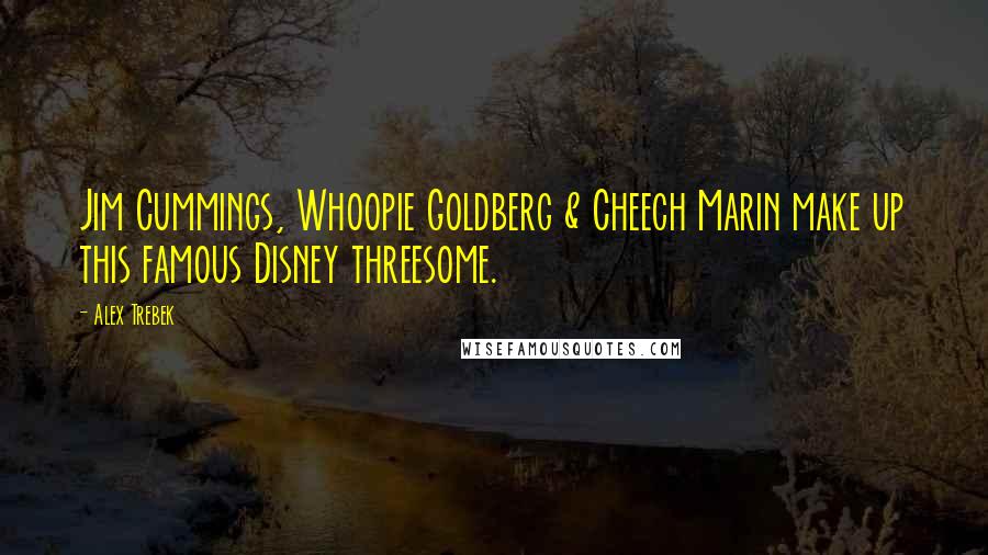 Alex Trebek Quotes: Jim Cummings, Whoopie Goldberg & Cheech Marin make up this famous Disney threesome.