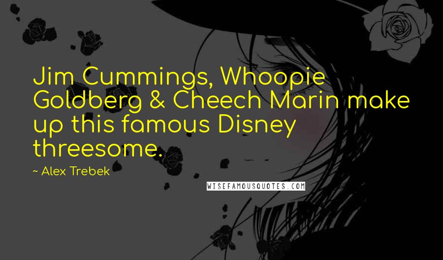 Alex Trebek Quotes: Jim Cummings, Whoopie Goldberg & Cheech Marin make up this famous Disney threesome.