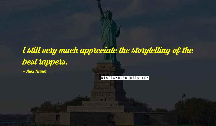 Alex Turner Quotes: I still very much appreciate the storytelling of the best rappers.