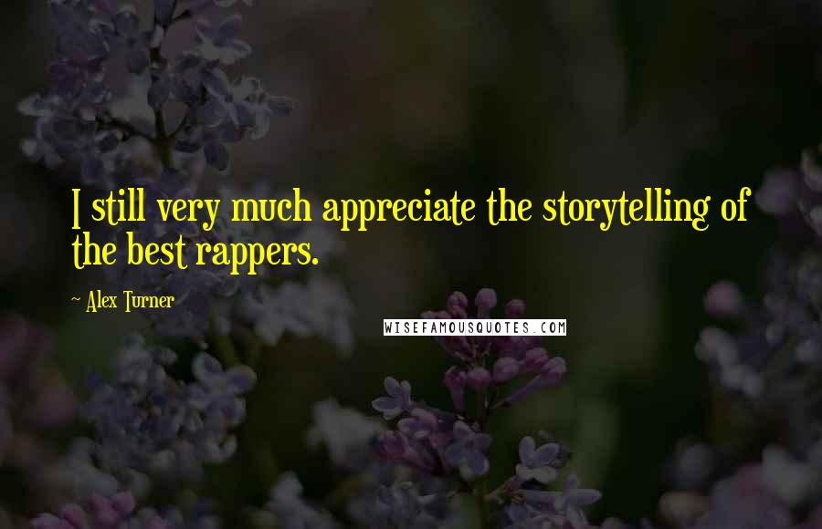 Alex Turner Quotes: I still very much appreciate the storytelling of the best rappers.