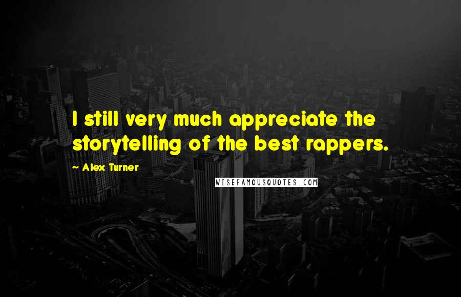 Alex Turner Quotes: I still very much appreciate the storytelling of the best rappers.