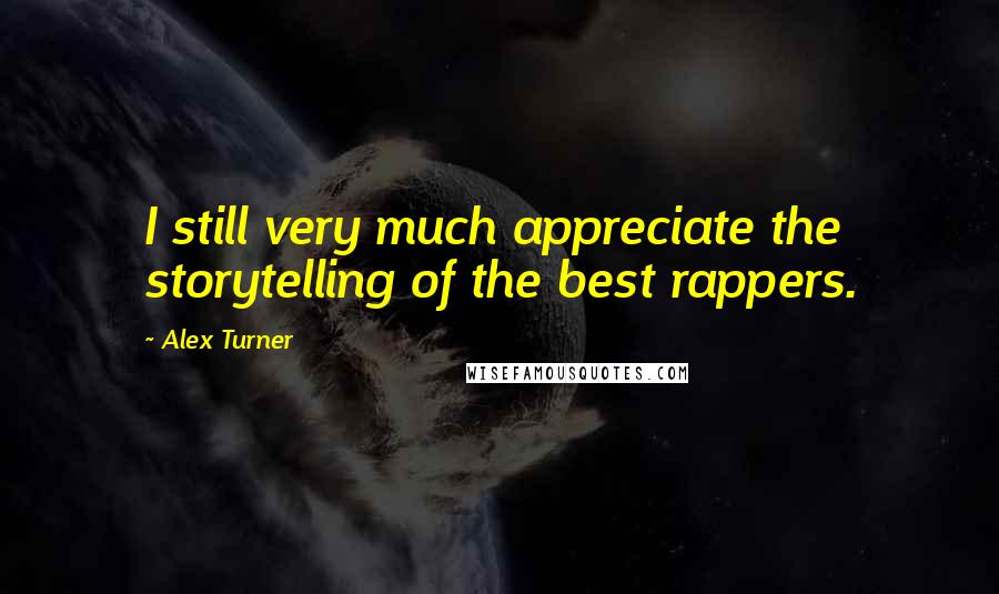 Alex Turner Quotes: I still very much appreciate the storytelling of the best rappers.