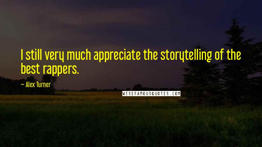 Alex Turner Quotes: I still very much appreciate the storytelling of the best rappers.