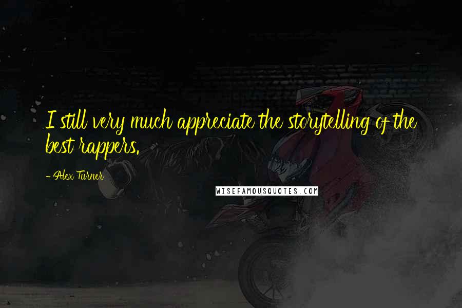 Alex Turner Quotes: I still very much appreciate the storytelling of the best rappers.