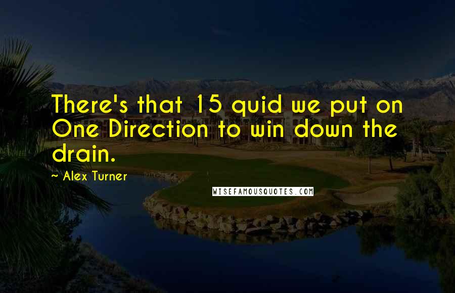 Alex Turner Quotes: There's that 15 quid we put on One Direction to win down the drain.