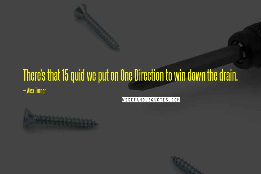 Alex Turner Quotes: There's that 15 quid we put on One Direction to win down the drain.