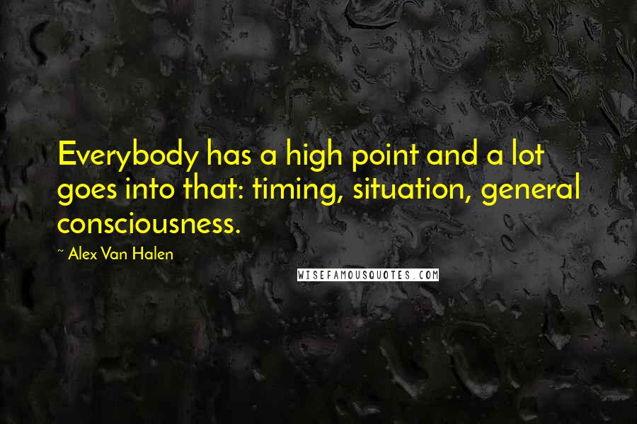 Alex Van Halen Quotes: Everybody has a high point and a lot goes into that: timing, situation, general consciousness.
