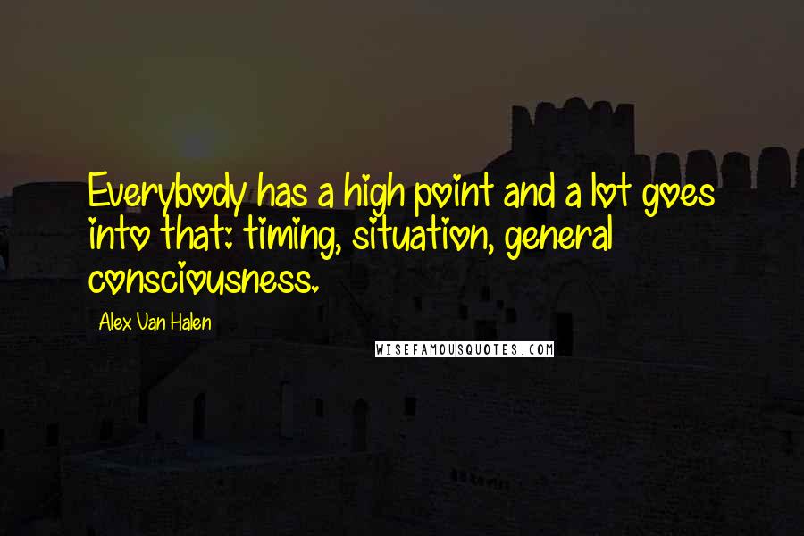 Alex Van Halen Quotes: Everybody has a high point and a lot goes into that: timing, situation, general consciousness.