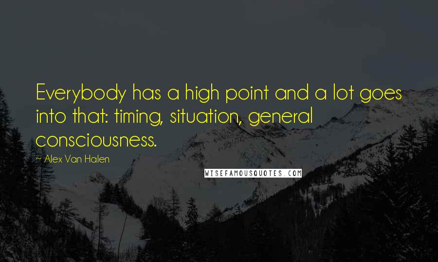 Alex Van Halen Quotes: Everybody has a high point and a lot goes into that: timing, situation, general consciousness.