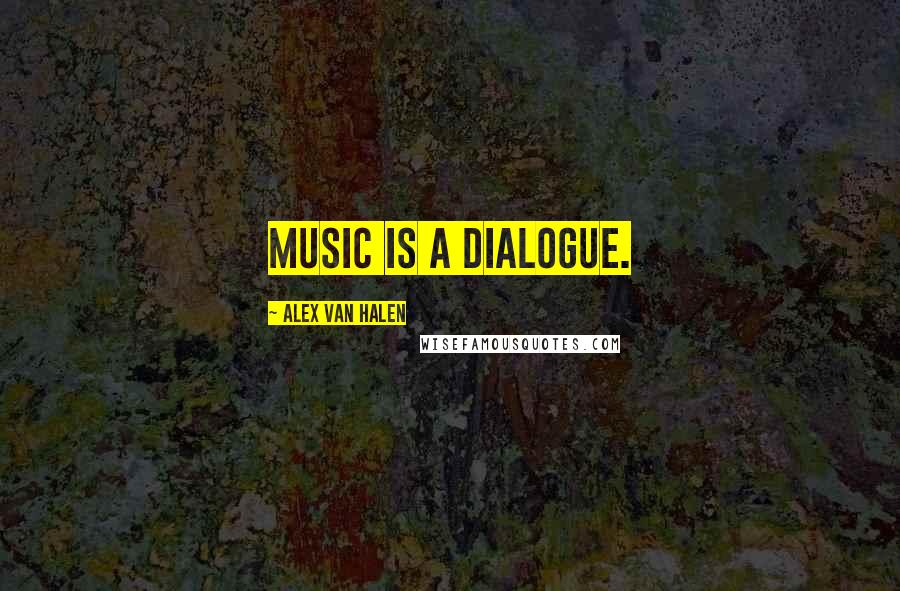 Alex Van Halen Quotes: Music is a dialogue.