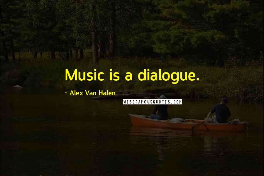 Alex Van Halen Quotes: Music is a dialogue.