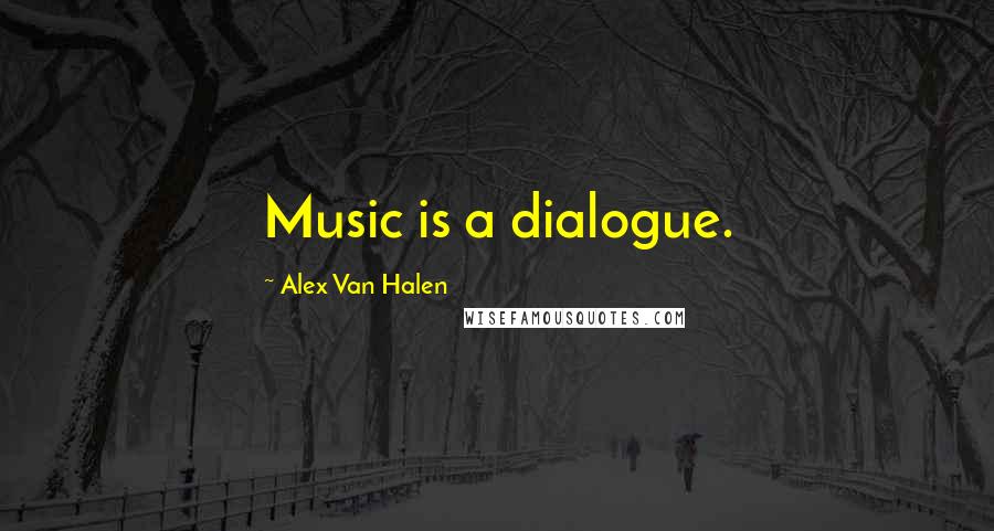 Alex Van Halen Quotes: Music is a dialogue.