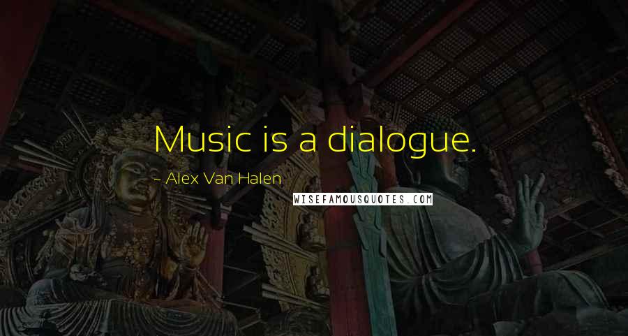 Alex Van Halen Quotes: Music is a dialogue.