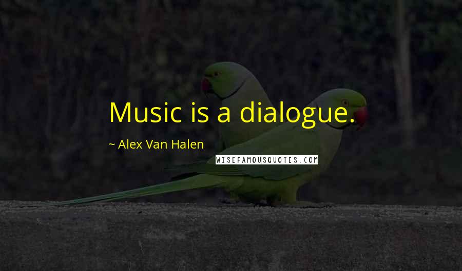 Alex Van Halen Quotes: Music is a dialogue.