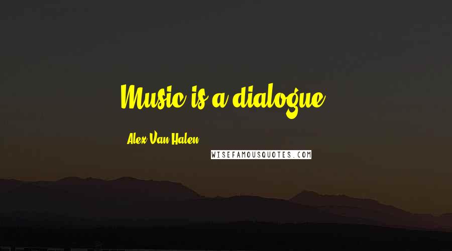 Alex Van Halen Quotes: Music is a dialogue.