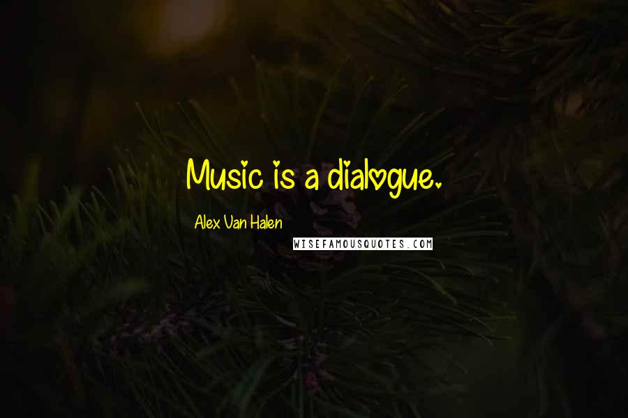 Alex Van Halen Quotes: Music is a dialogue.