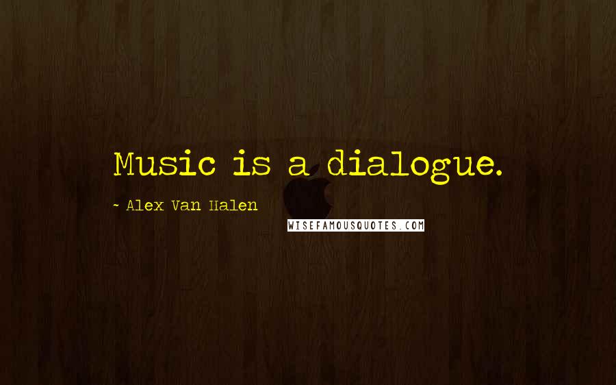 Alex Van Halen Quotes: Music is a dialogue.