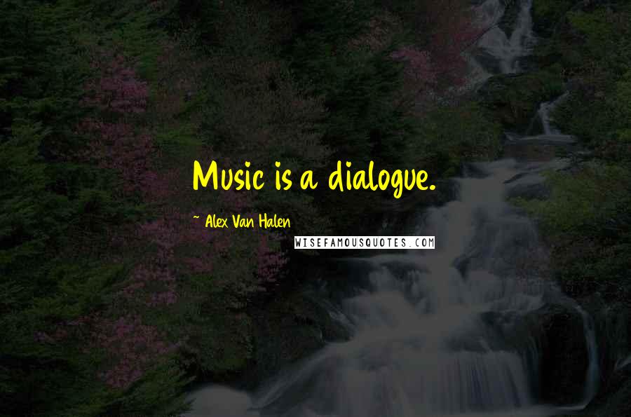 Alex Van Halen Quotes: Music is a dialogue.