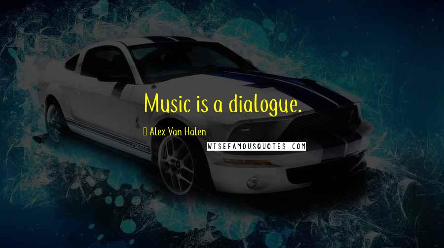 Alex Van Halen Quotes: Music is a dialogue.