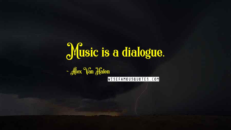 Alex Van Halen Quotes: Music is a dialogue.