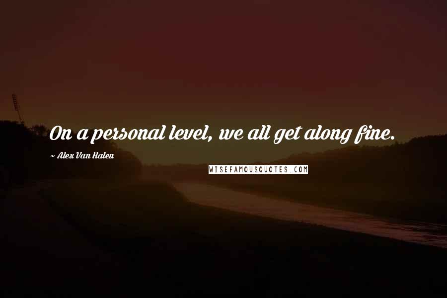 Alex Van Halen Quotes: On a personal level, we all get along fine.