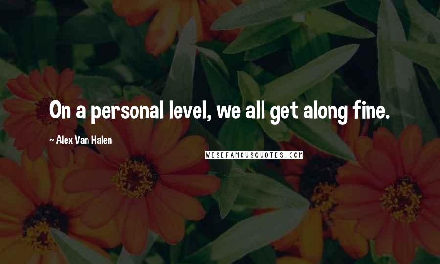 Alex Van Halen Quotes: On a personal level, we all get along fine.
