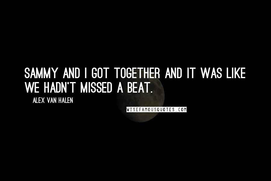 Alex Van Halen Quotes: Sammy and I got together and it was like we hadn't missed a beat.