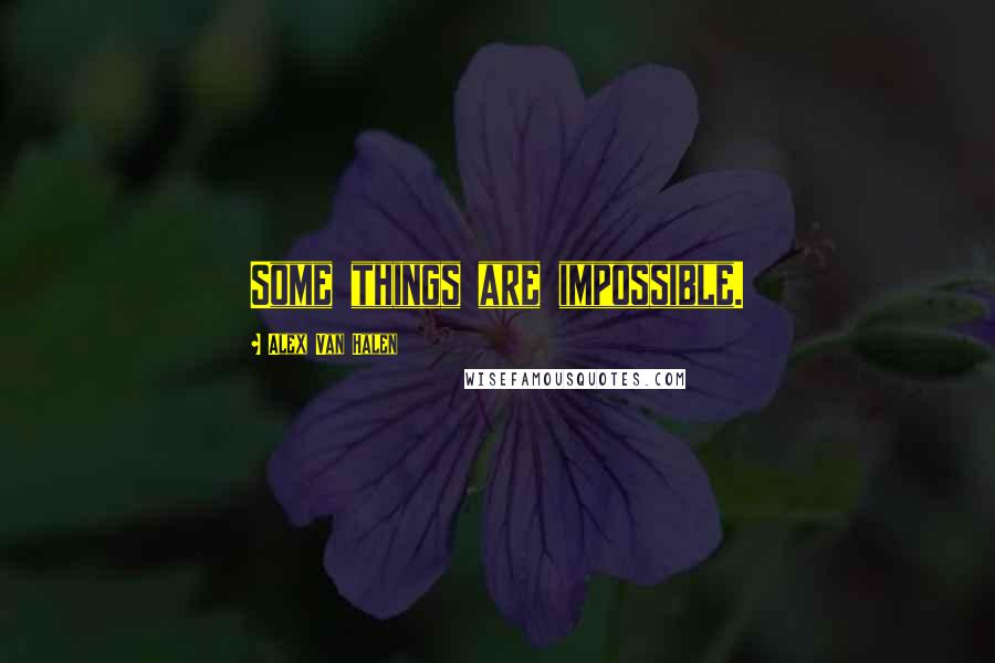 Alex Van Halen Quotes: Some things are impossible.